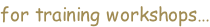 for training workshops…
